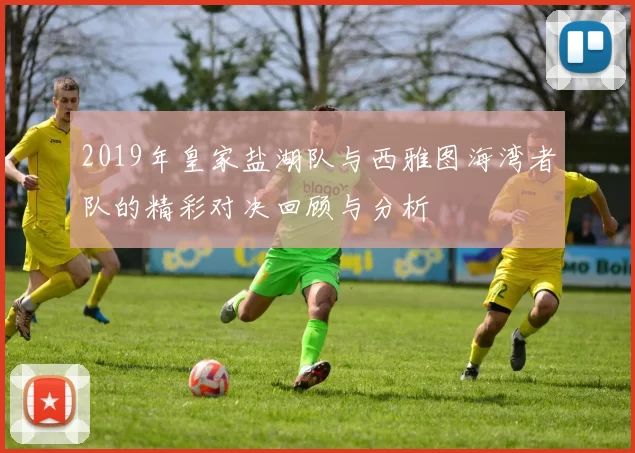 2019年皇家盐湖队与西雅图海湾者队的精彩对决回顾与分析